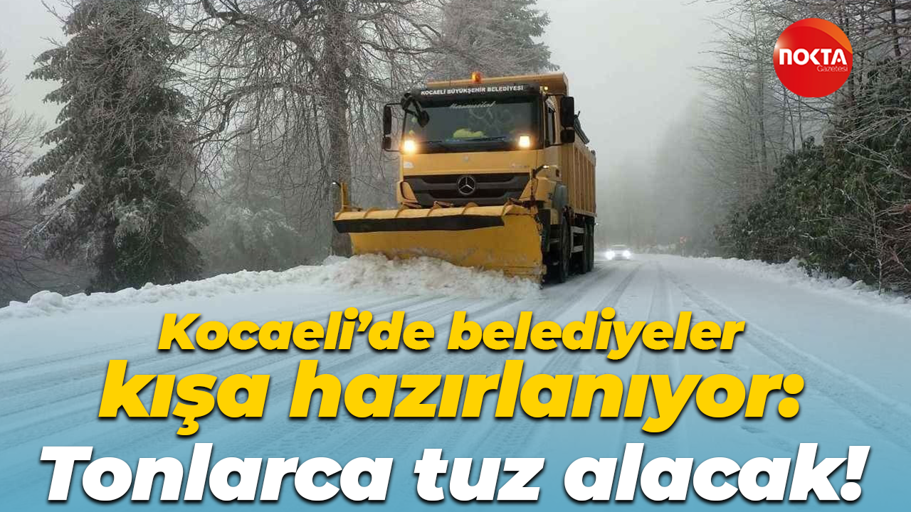 Kocaeli’de belediyeler kışa hazırlanıyor: Tonlarca tuz alacak!