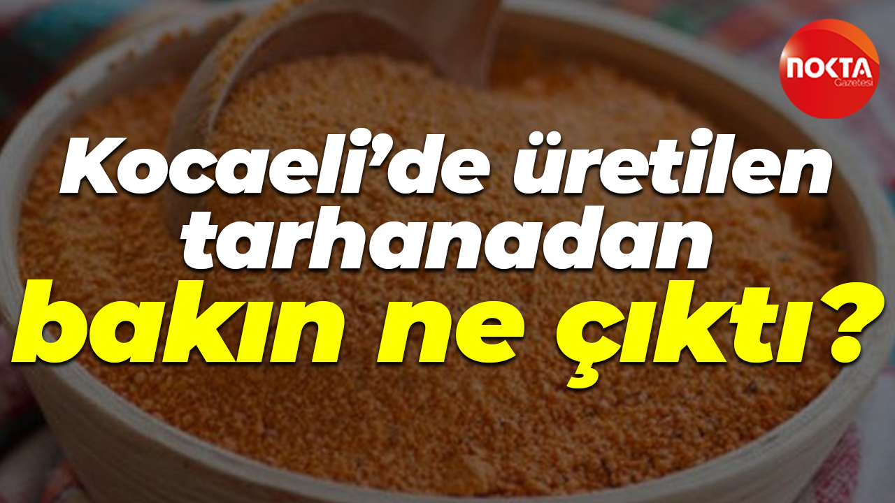 Kocaeli’de üretilen tarhanadan bakın ne çıktı?