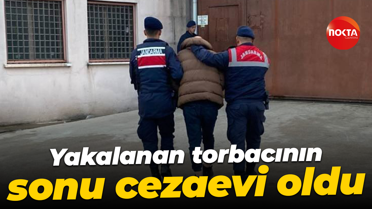 Yakalanan torbacının sonu cezaevi oldu