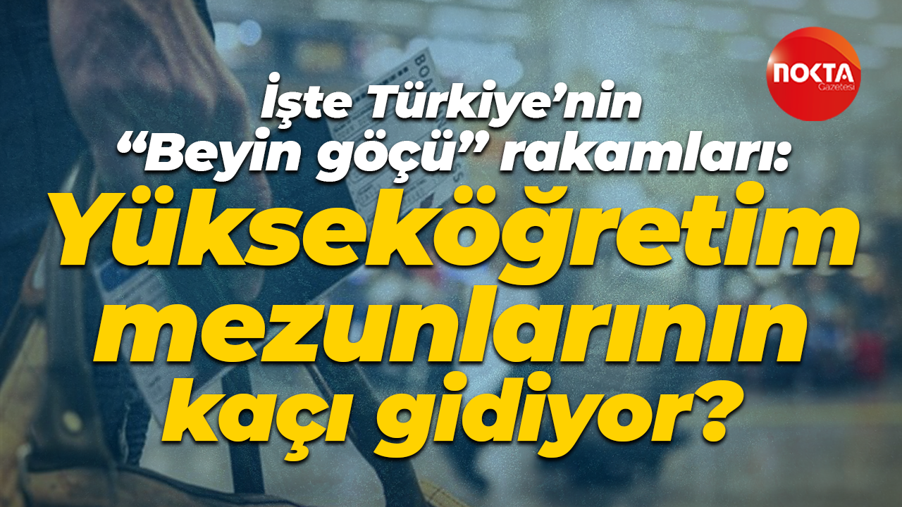 İşte Türkiye’nin “Beyin göçü” rakamları: Yükseköğretim mezunlarının kaçı gidiyor?