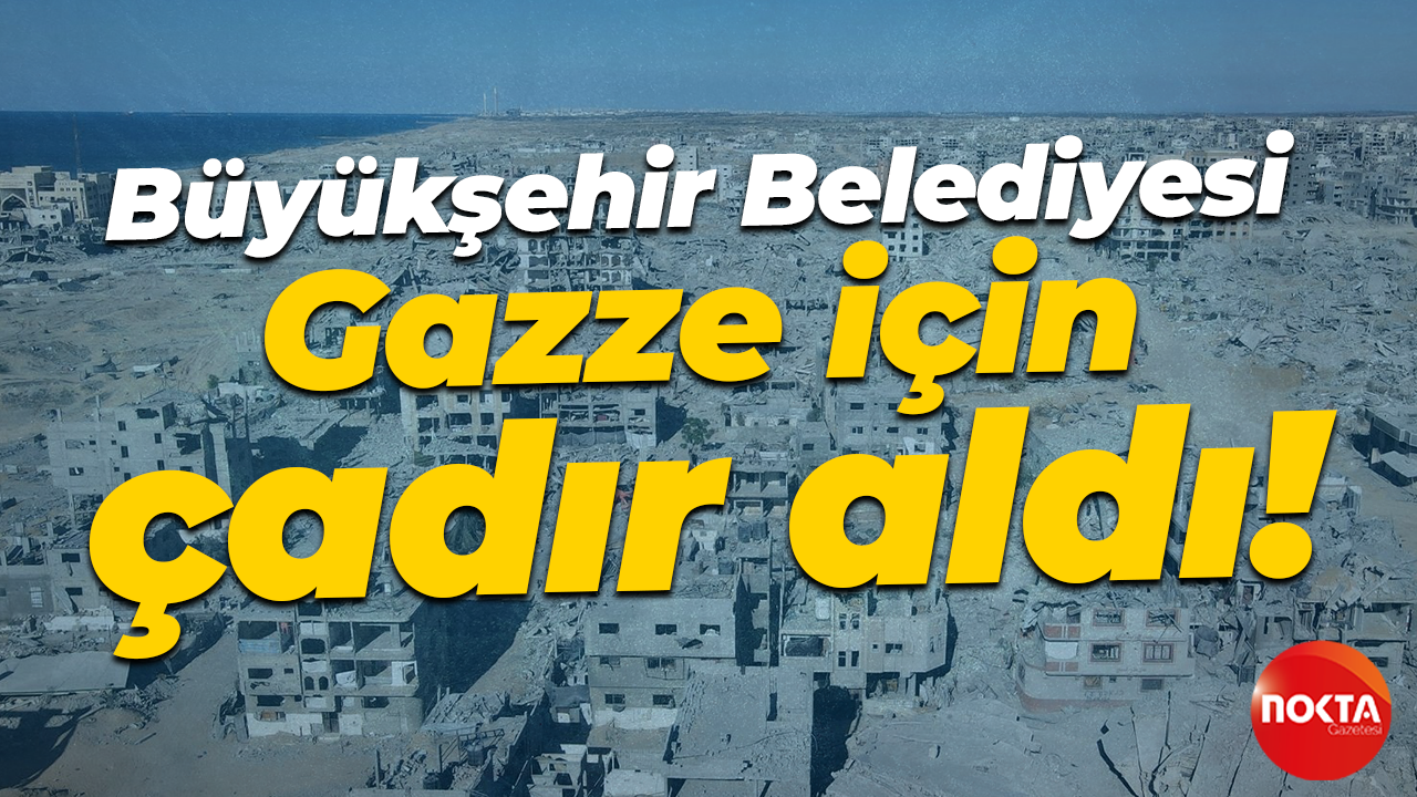 Büyükşehir Belediyesi Gazze için çadır aldı!