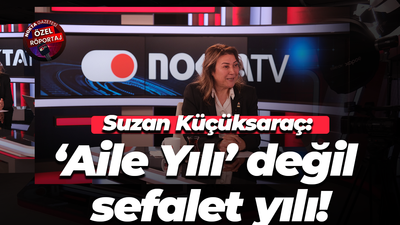 Suzan Küçüksaraç: ‘Aile Yılı’ değil sefalet yılı!