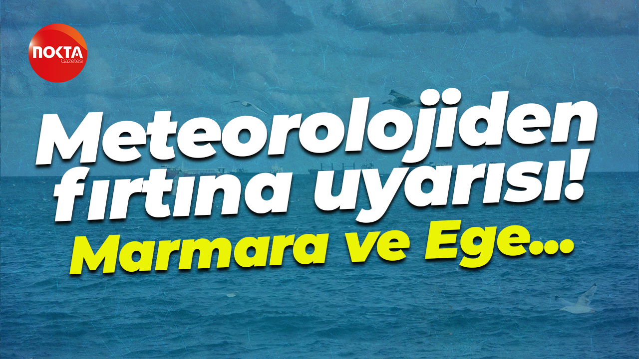 Meteorolojiden fırtına uyarısı! Marmara ve Ege...