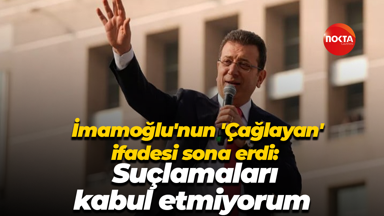 Ekrem İmamoğlu'nun 'Çağlayan' ifadesi sona erdi: Suçlamaları kabul etmiyorum