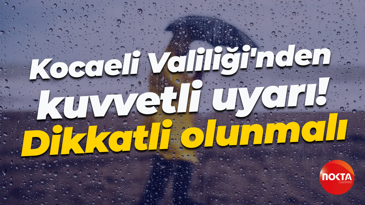 Kocaeli Valiliği uyardı! Şiddetli yağış geldi
