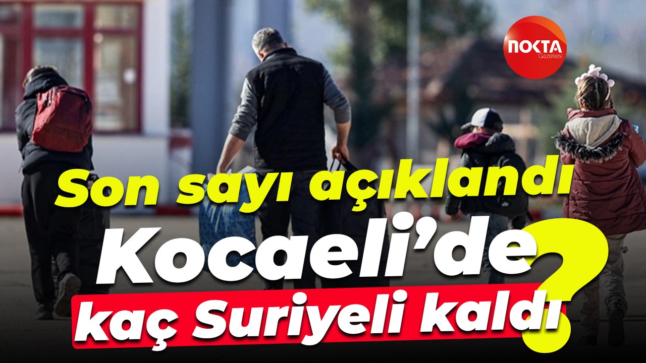 Son sayı açıklandı; Kocaeli’de kaç Suriyeli kaldı?