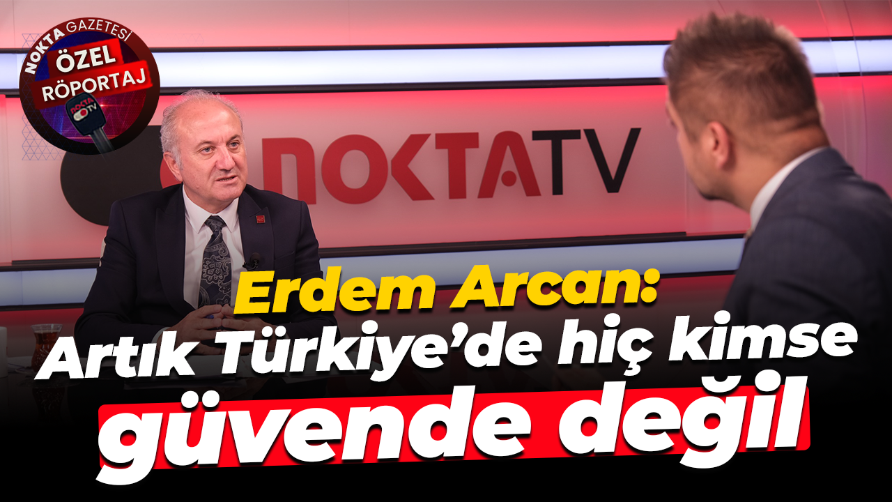 Erdem Arcan: Artık Türkiye’de hiç kimse güvende değil