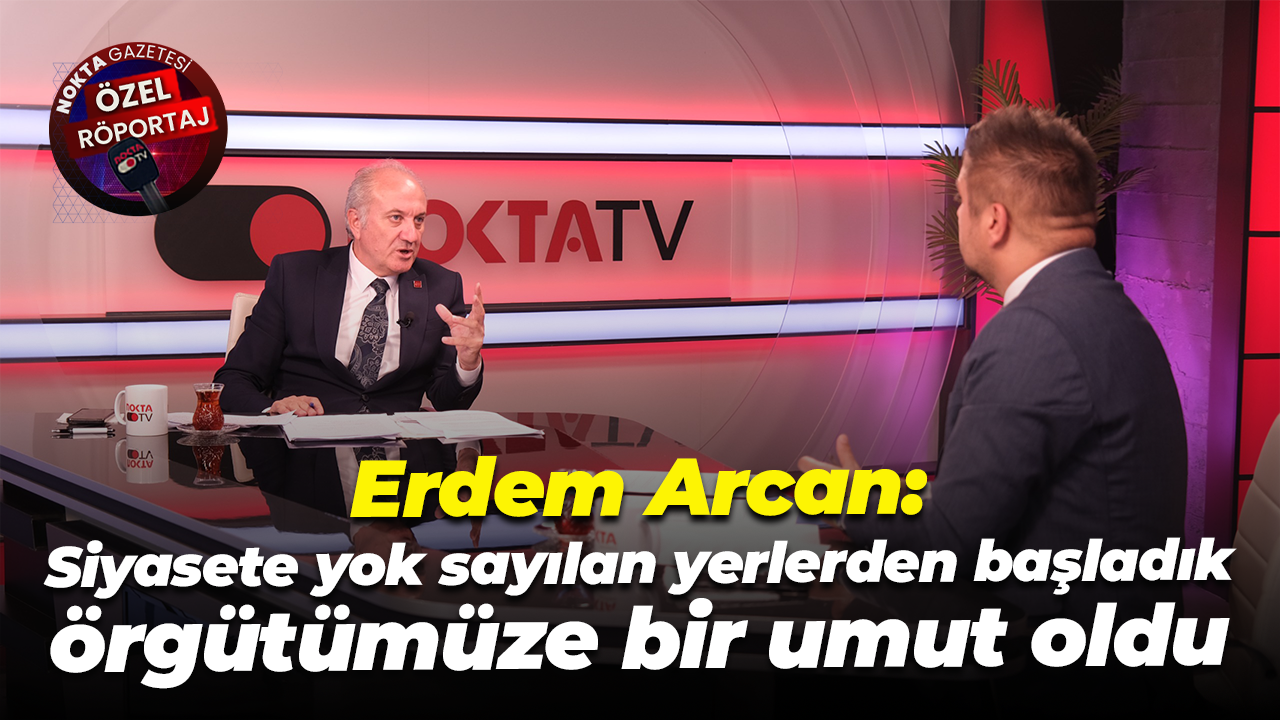 Erdem Arcan: Siyasete yok sayılan yerlerden başladık, örgütümüze bir umut oldu