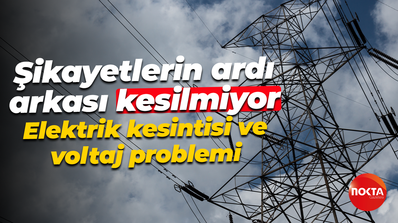 Şikayetlerin ardı arkası kesilmiyor! Kesintiler ve voltaj problemi...