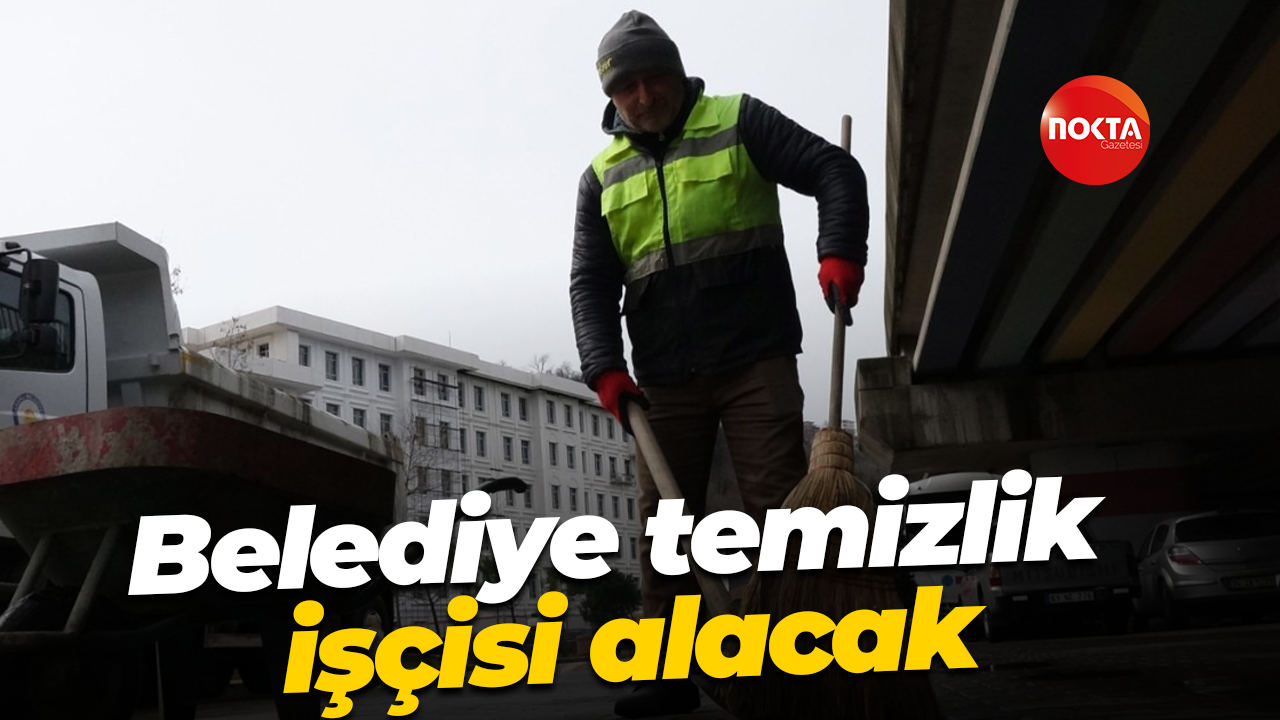 Belediye temizlik işçisi alacak
