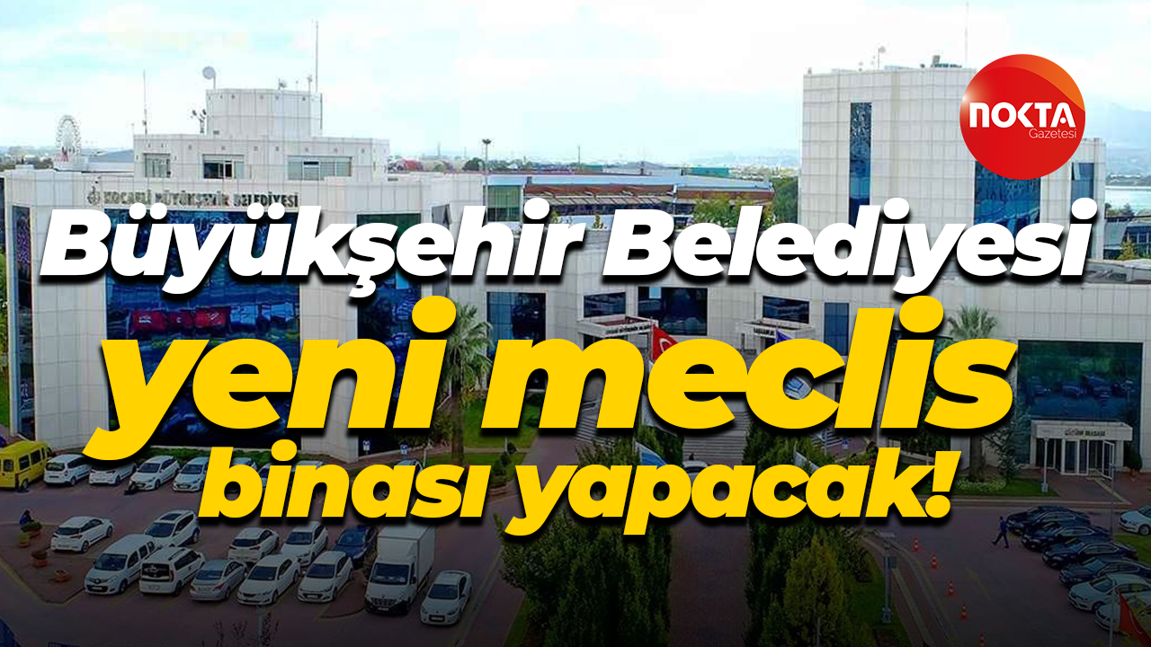 Büyükşehir Belediyesi yeni meclis binası yapacak!