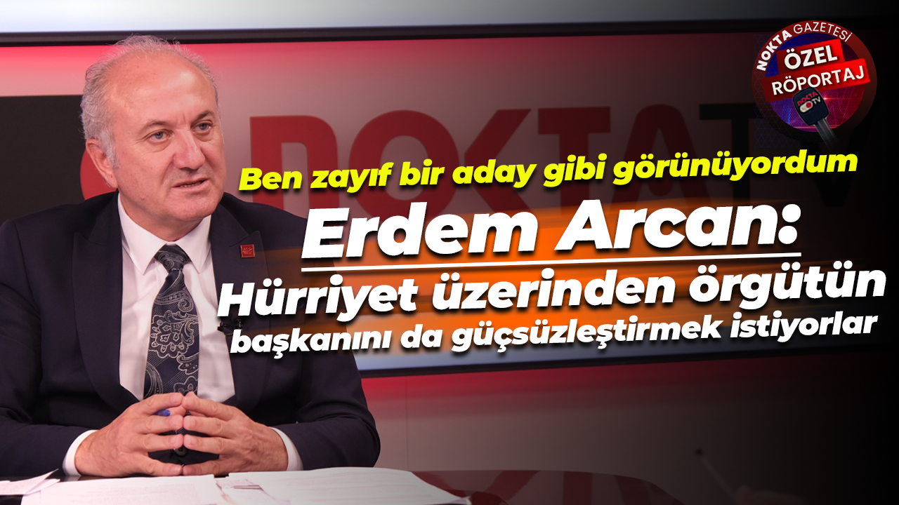 Erdem Arcan: Hürriyet üzerinden örgütün başkanını da güçsüzleştirmek istiyorlar