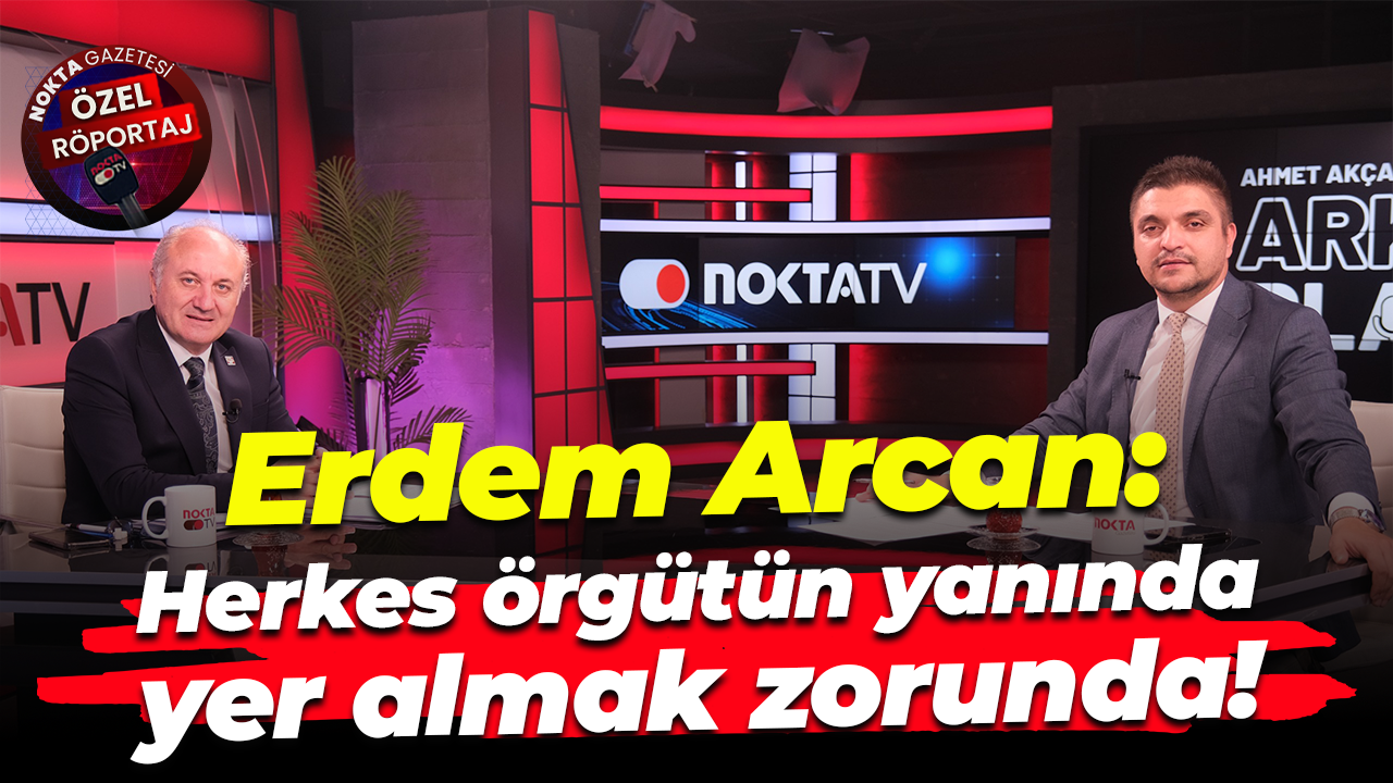 Erdem Arcan: Herkes örgütün yanında yer almak zorunda!