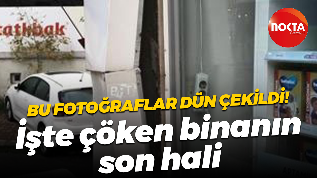 Bu fotoğraflar dün çekildi! İşte çöken binanın son hali