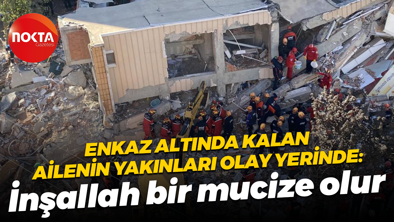 Enkaz altında kalan ailenin yakınları olay yerinde: İnşallah bir mucize olur