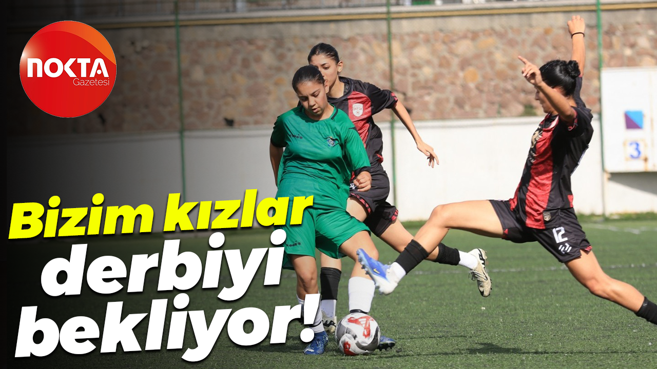 Bizim kızlar derbiyi bekliyor!