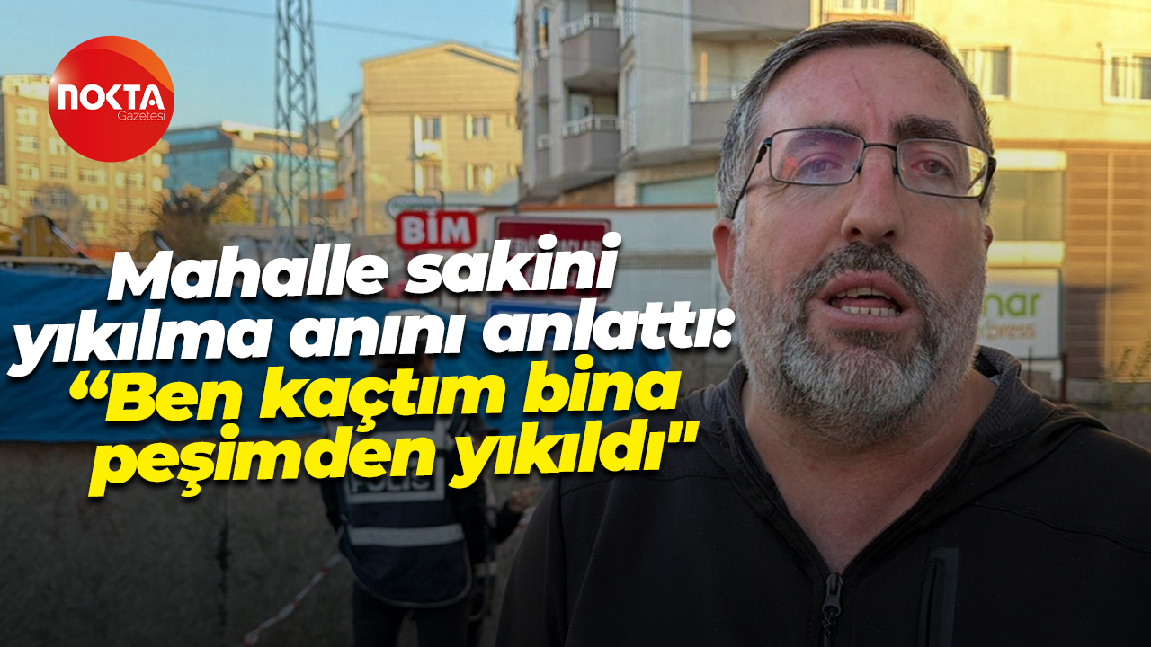 Mahalle sakini yıkılma anını anlattı: “Ben kaçtım bina peşimden yıkıldı"