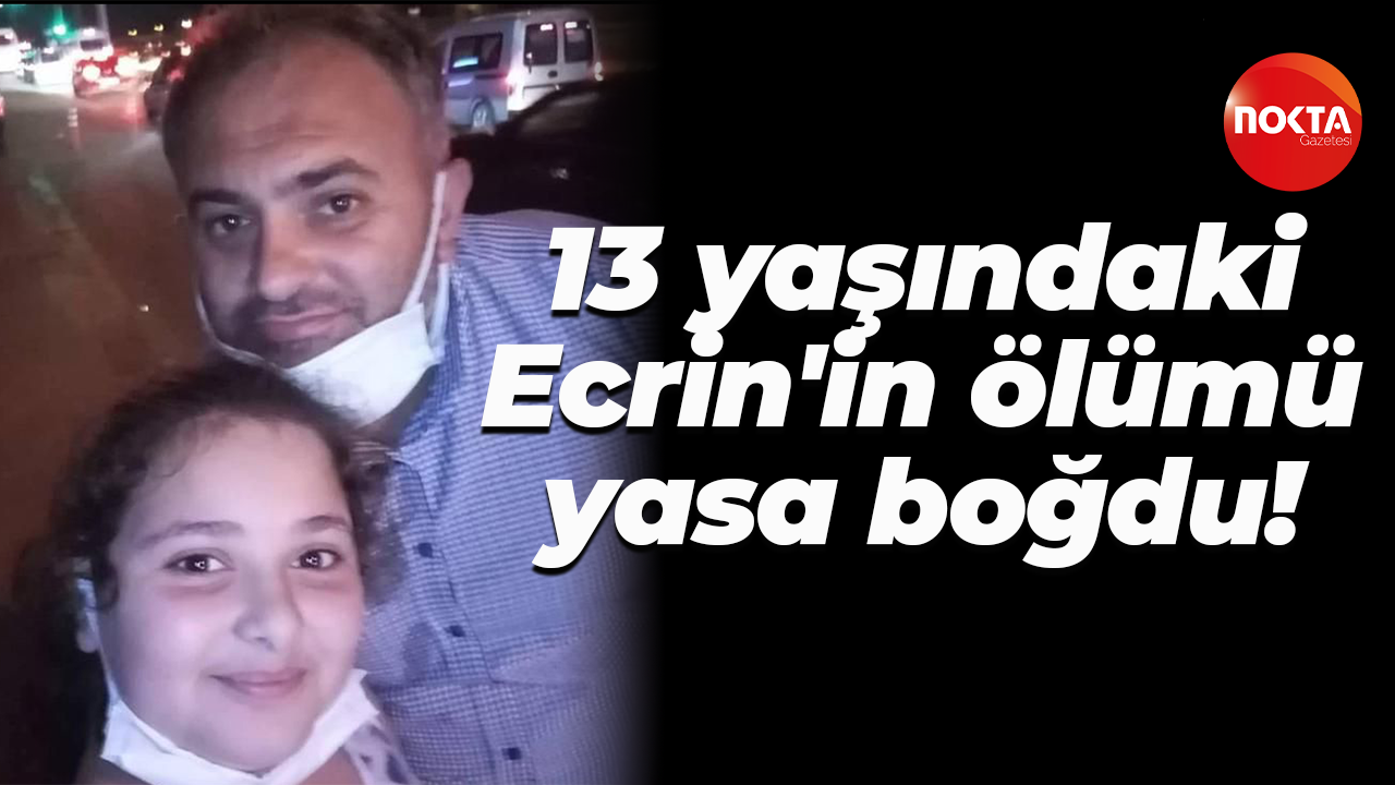 Kocaeli'de 13 yaşındaki Ecrin'in ölümü yasa boğdu!