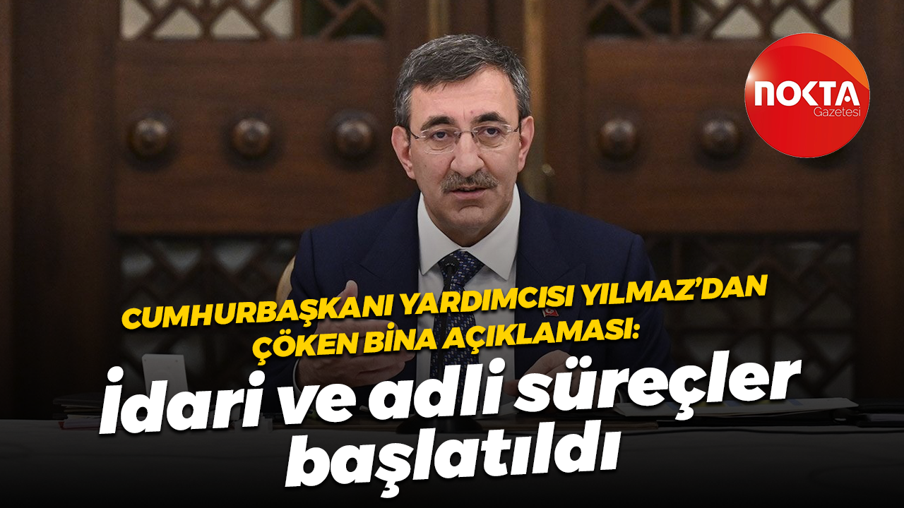 Cumhurbaşkanı Yardımcısı Yılmaz’dan çöken bina açıklaması: İdari ve adli süreçler başlatıldı