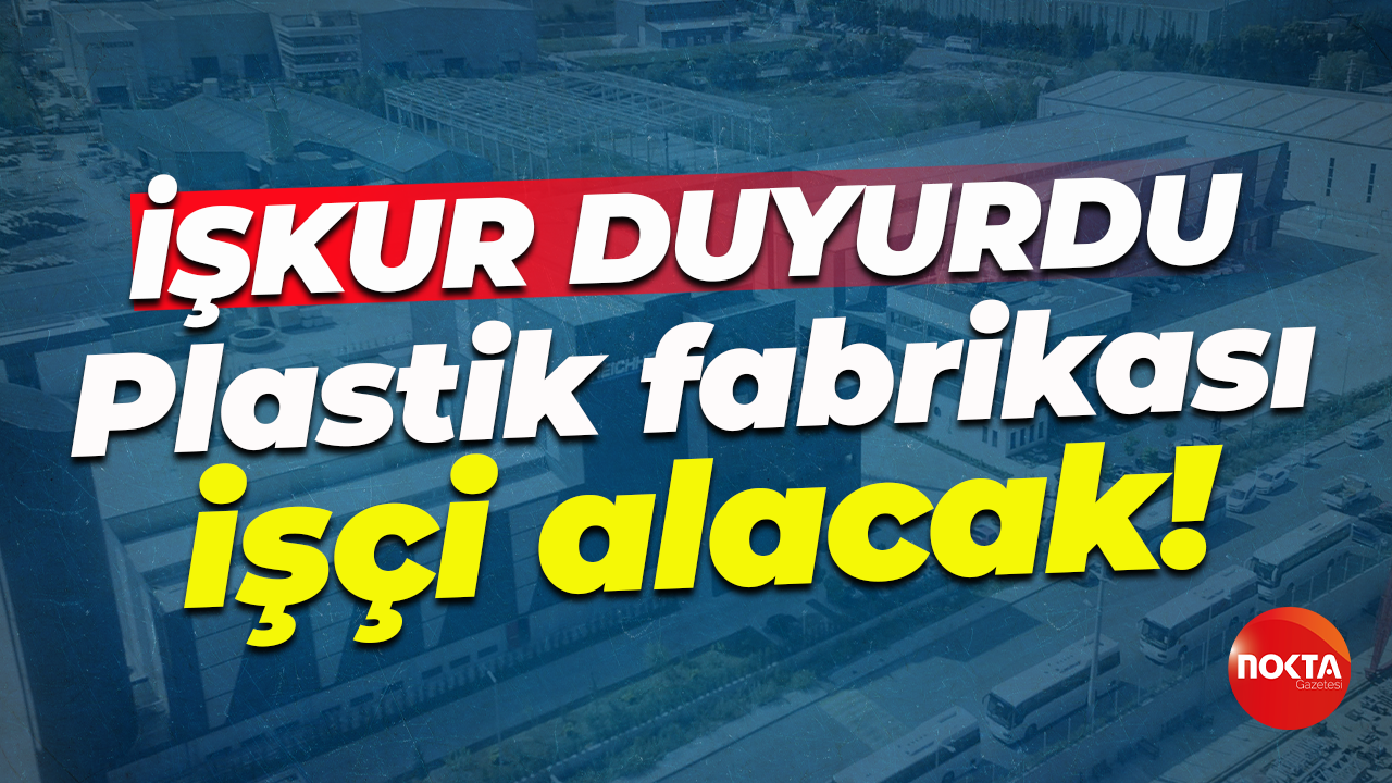 İŞKUR duyurdu... Kocaeli'de plastik fabrikası işçi alacak!