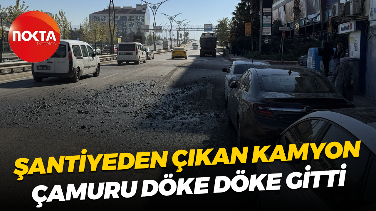 Şantiyeden çıkan kamyon çamuru döke döke gitti