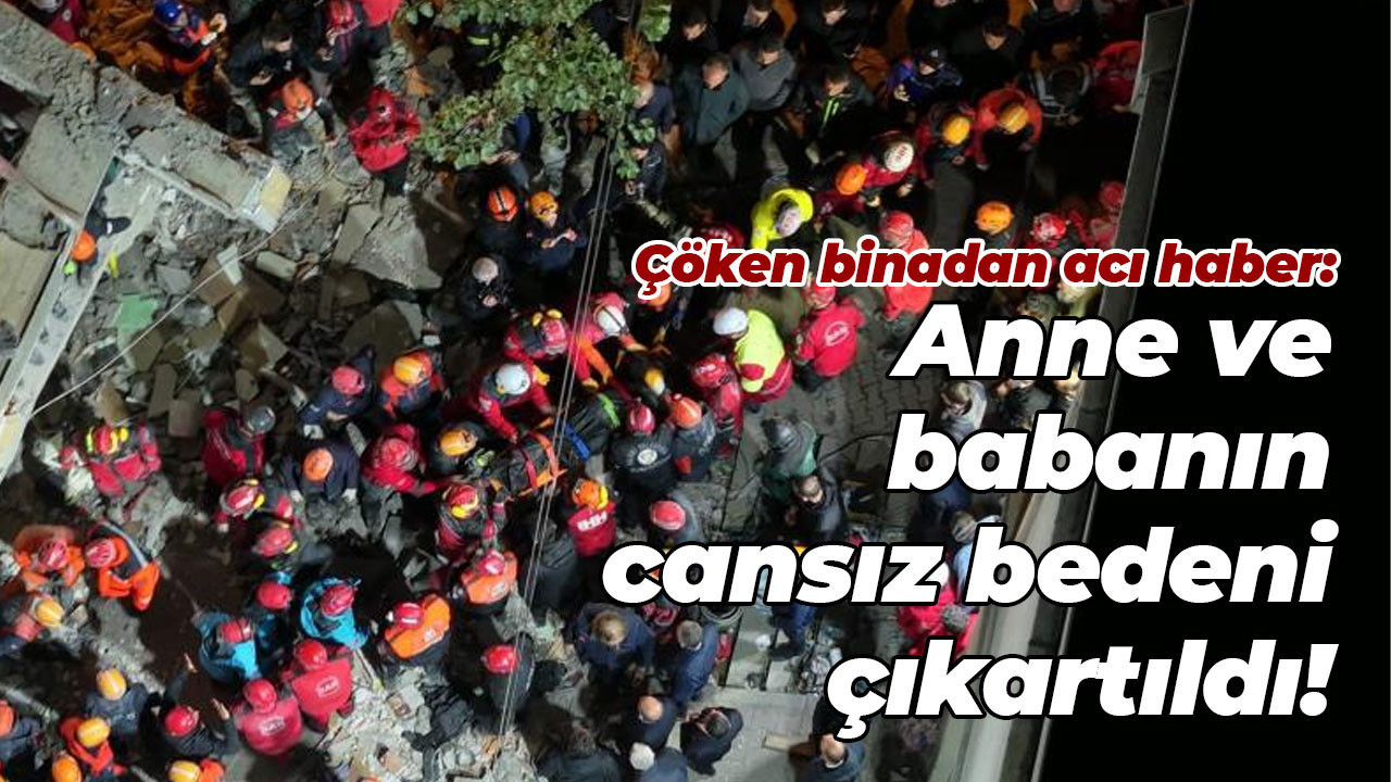 Çöken binadan acı haber: Anne ve babanın cansız bedeni çıkartıldı!