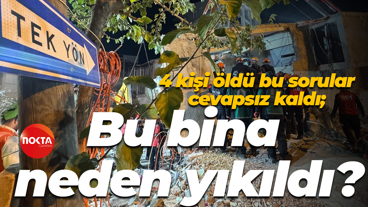 4 kişi öldü bu soruları cevapsız kaldı; Bu bina neden yıkıldı?