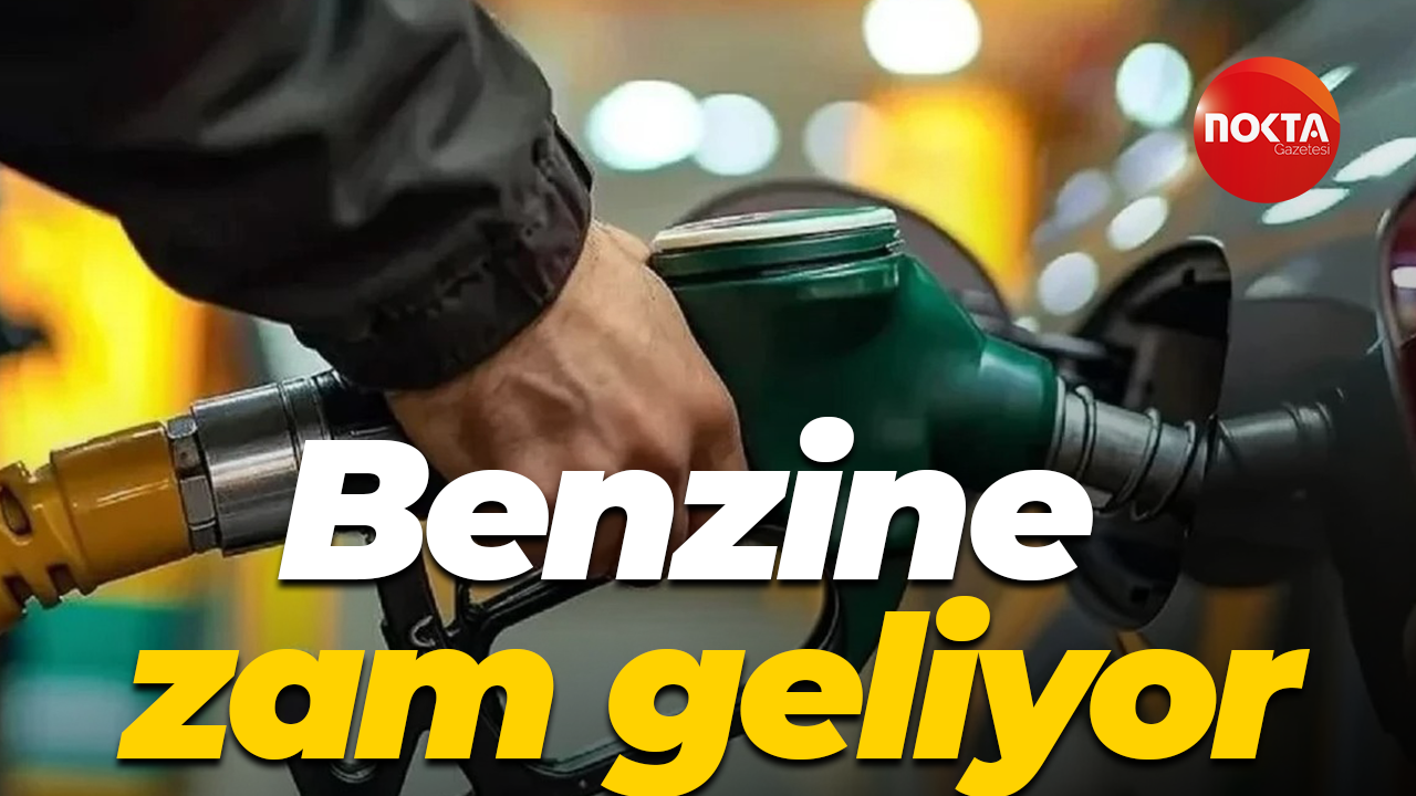 Benzine zam geliyor