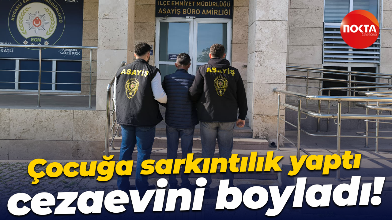 Çocuğa sarkıntılık yaptı, cezaevini boyladı!