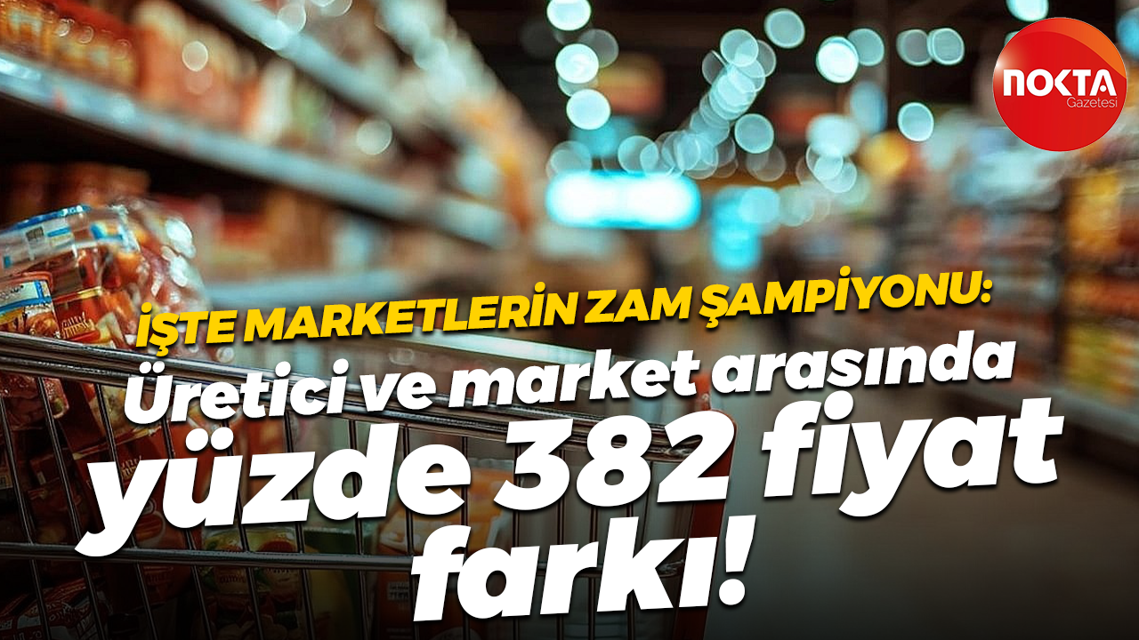 İşte marketlerin zam şampiyonu: Üretici ve market arasında yüzde 382 fiyat farkı!