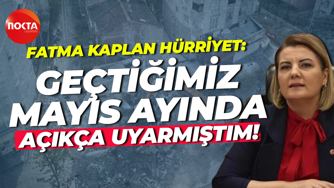 Fatma Kaplan Hürriyet: Geçtiğimiz mayıs ayında açıkça uyarmıştım!
