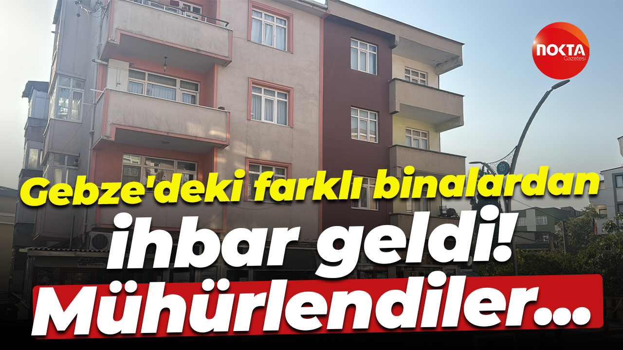 Gebze'deki farklı binalardan ihbar geldi! Mühürlendiler...