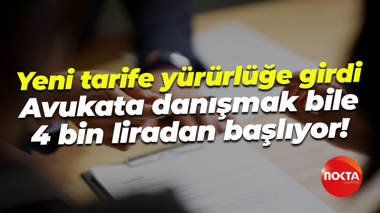 Yeni tarife yürürlüğe girdi; Avukata danışmak bile 4 bin liradan başlıyor!