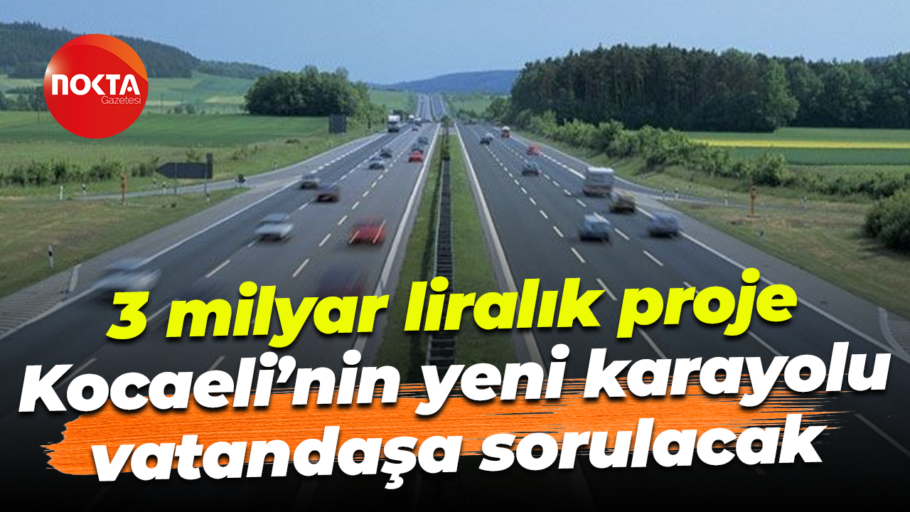 3 milyar liralık proje; Kocaeli’nin yeni karayolu vatandaşa sorulacak