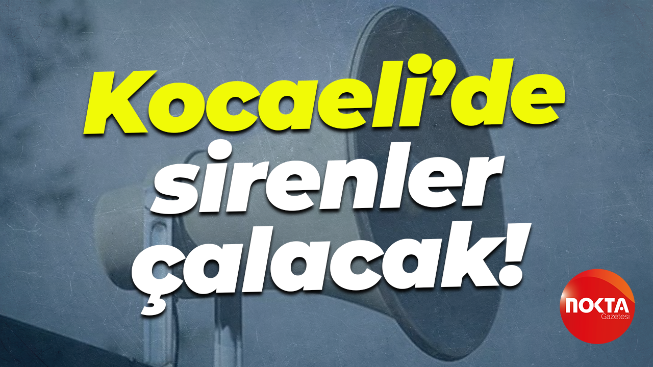 Kocaeli’de sirenler çalacak!
