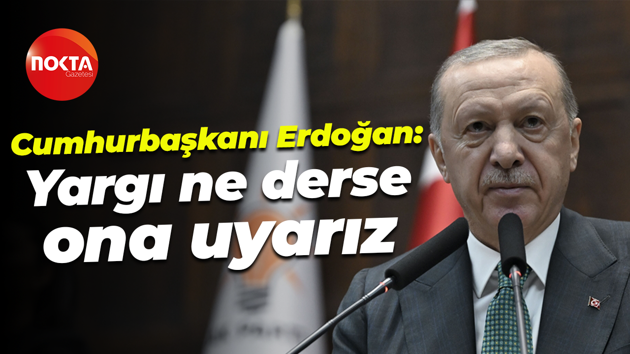 Recep Tayyip Erdoğan: Yargı ne derse ona uyarız
