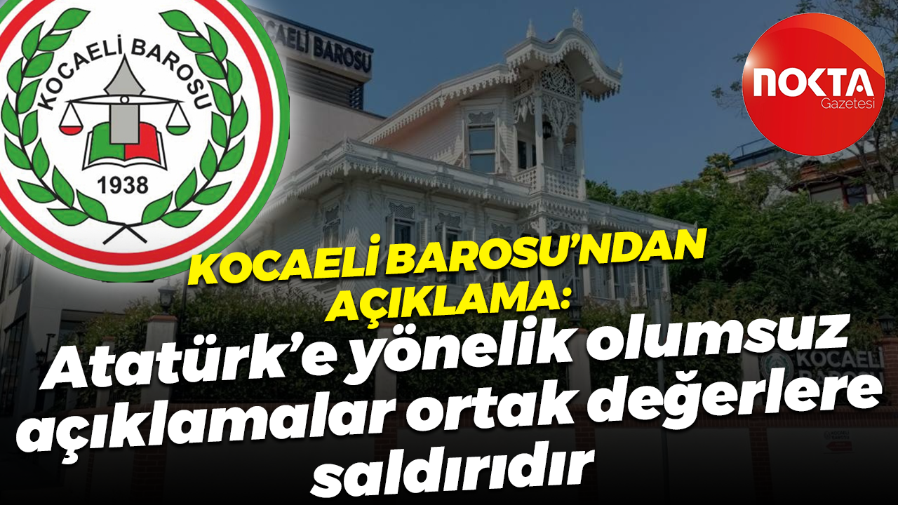 Kocaeli Barosu'ndan açıklama: Atatürk’e yönelik olumsuz açıklamalar ortak değerlere saldırıdır