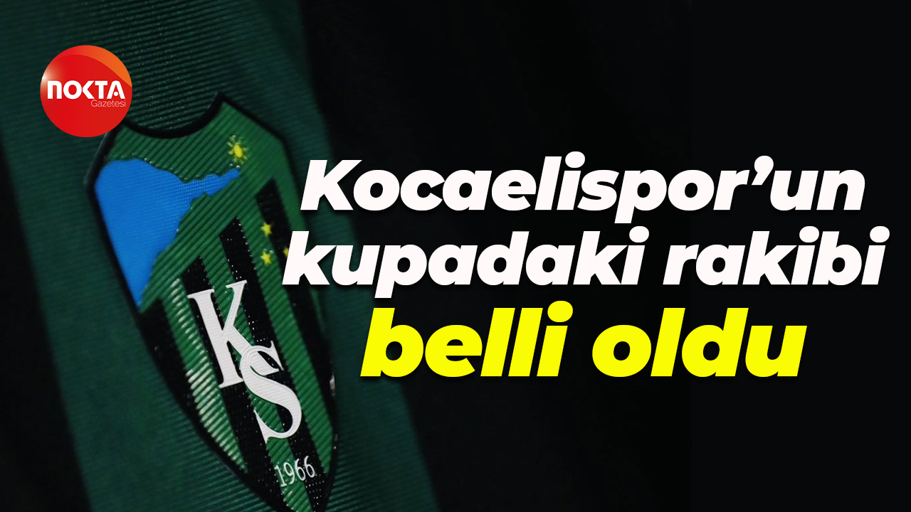 Kocaelispor'un kupadaki rakibi belli oldu