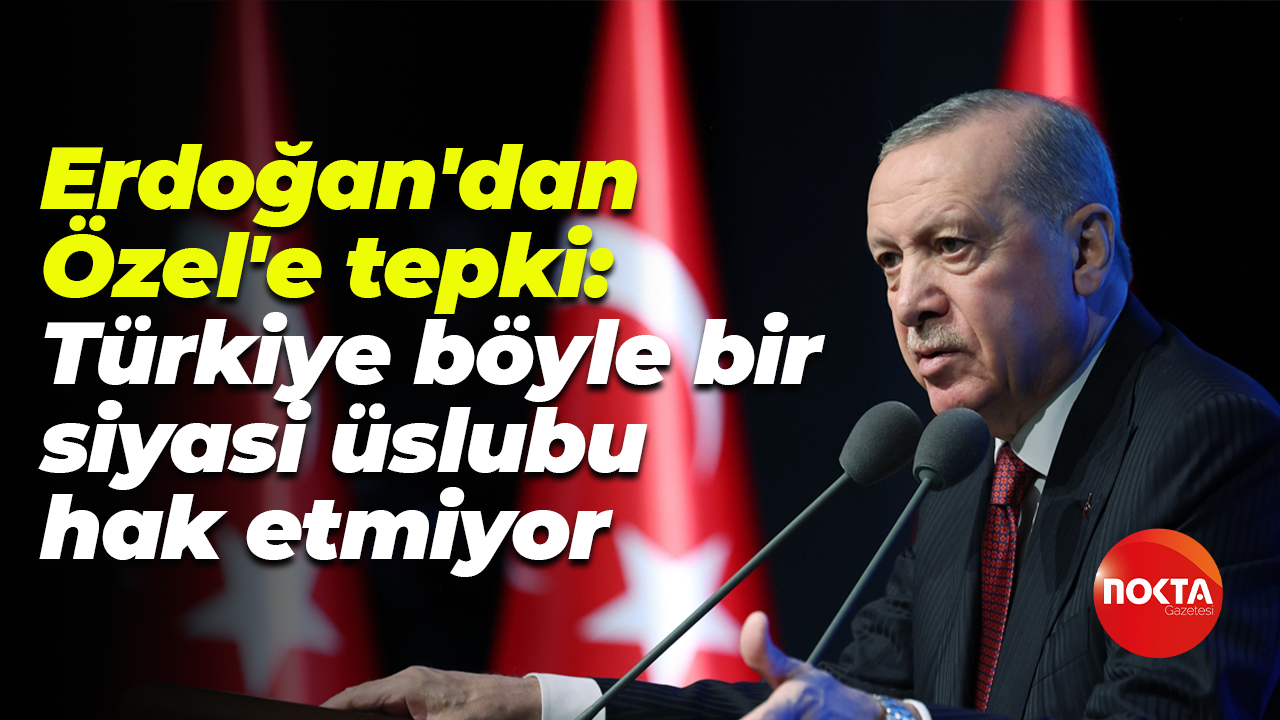 Cumhurbaşkanı Erdoğan'dan Özgür Özel'e tepki: Türkiye böyle bir siyasi üslubu hak etmiyor