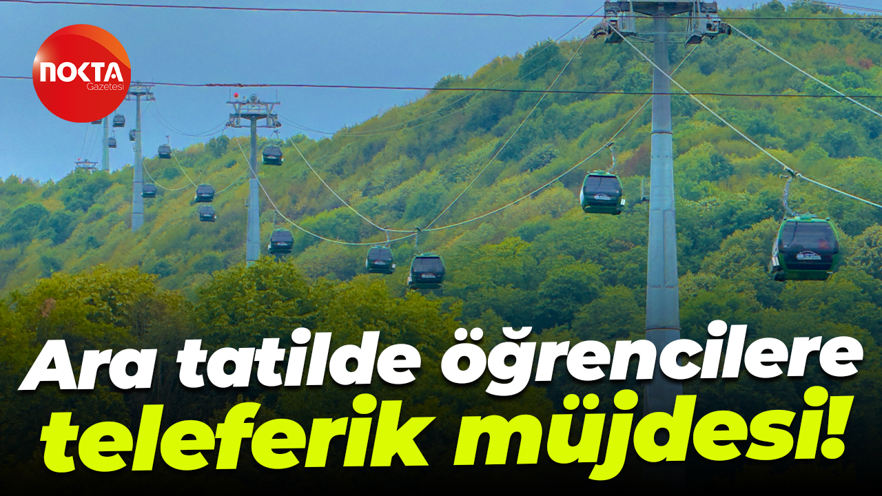 Ara tatilde öğrencilere teleferik müjdesi!