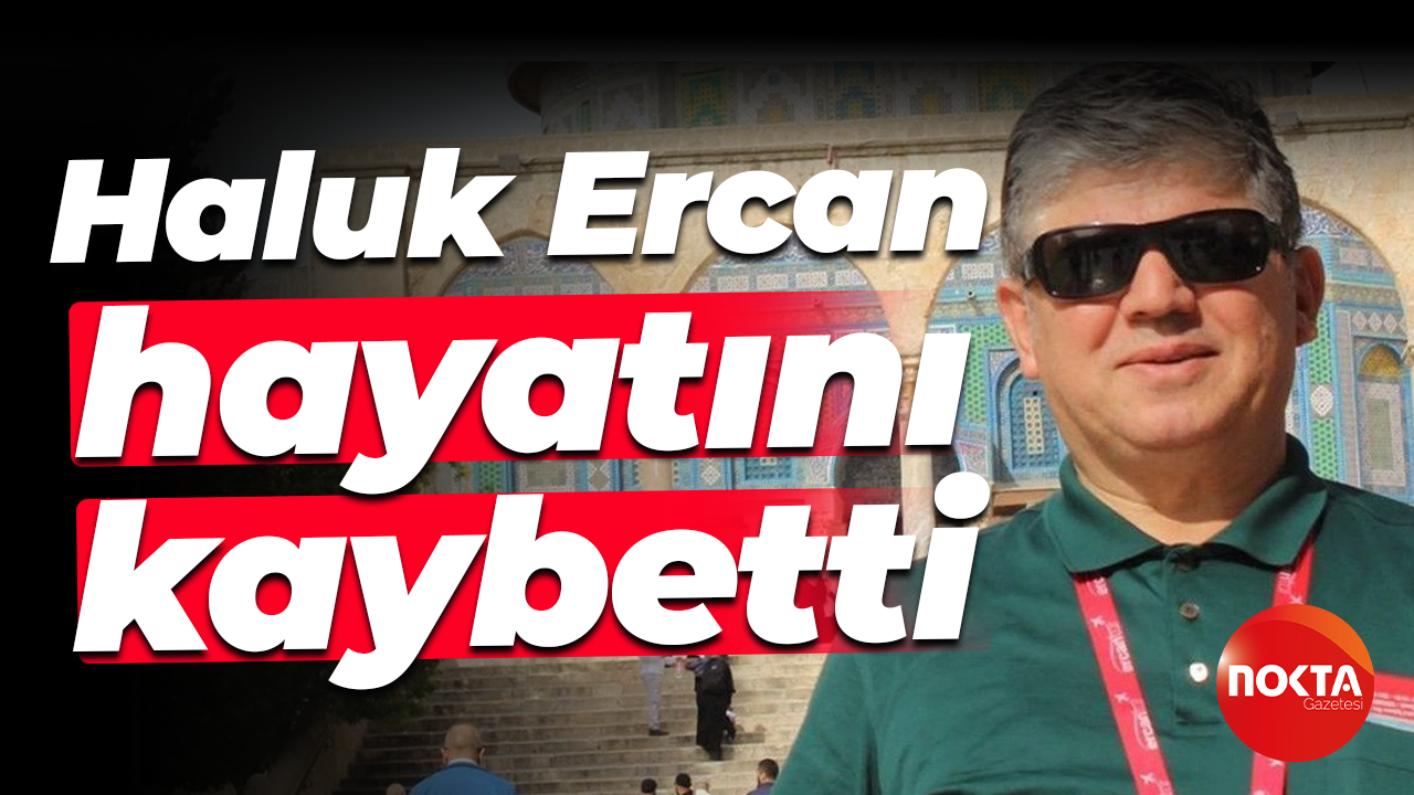 Haluk Ercan hayatını kaybetti