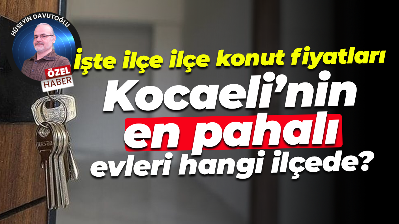 İşte ilçe ilçe konut fiyatları... Kocaeli’nin en pahalı evleri hangi ilçede?