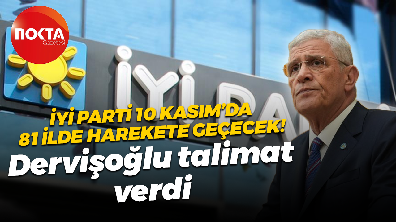 İYİ Parti 10 Kasım’da 81 ilde harekete geçecek! Dervişoğlu talimat verdi