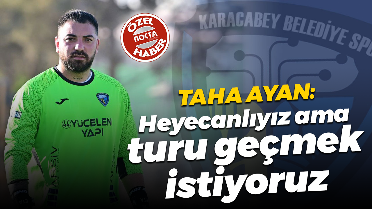 Taha Ayan: Heyecanlıyız ama turu geçmek istiyoruz
