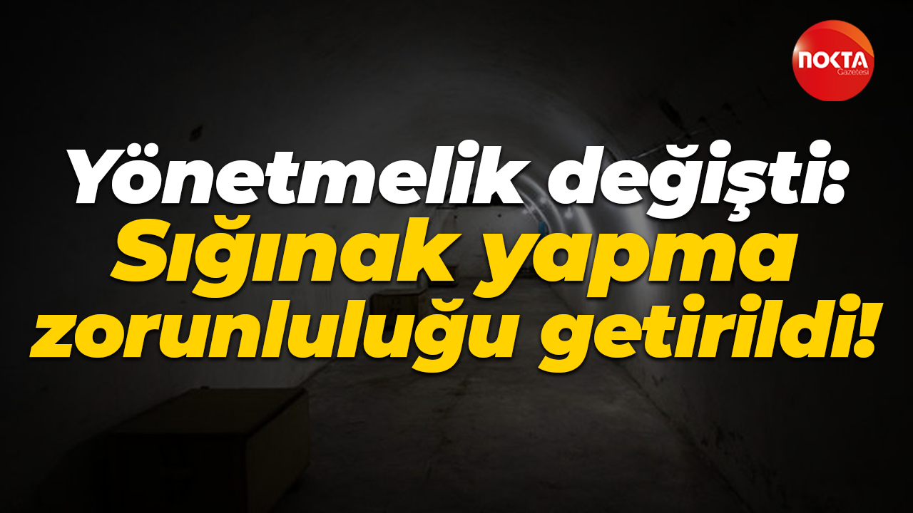 Yönetmelik değişti: Sığınak yapma zorunluluğu getirildi!