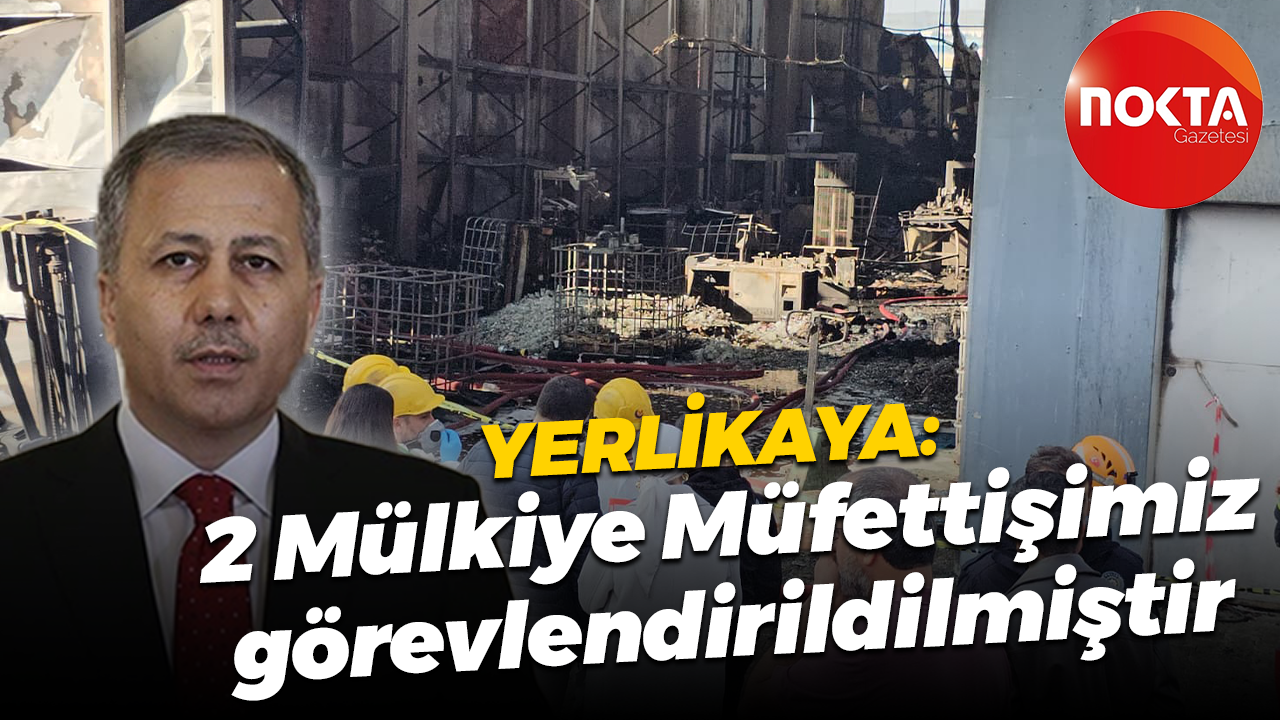 Ali Yerlikaya'dan Dilovası'ndaki faciaya ilişkin açıklama: 2 Mülkiye Müfettişimiz görevlendirildi