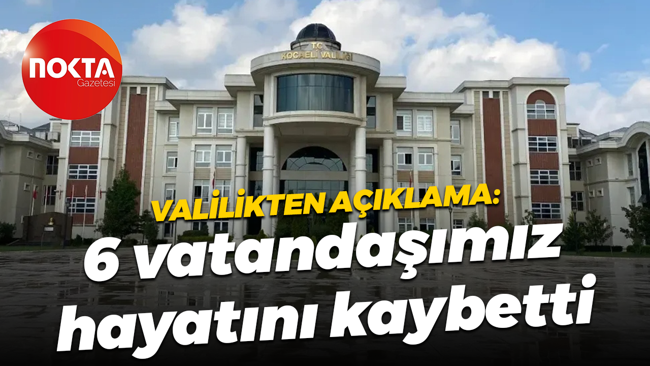 Dilovası'ndaki olayla ilgili Kocaeli Valiliği'nden açıklama geldi: 6 vatandaşımız hayatını kaybetti