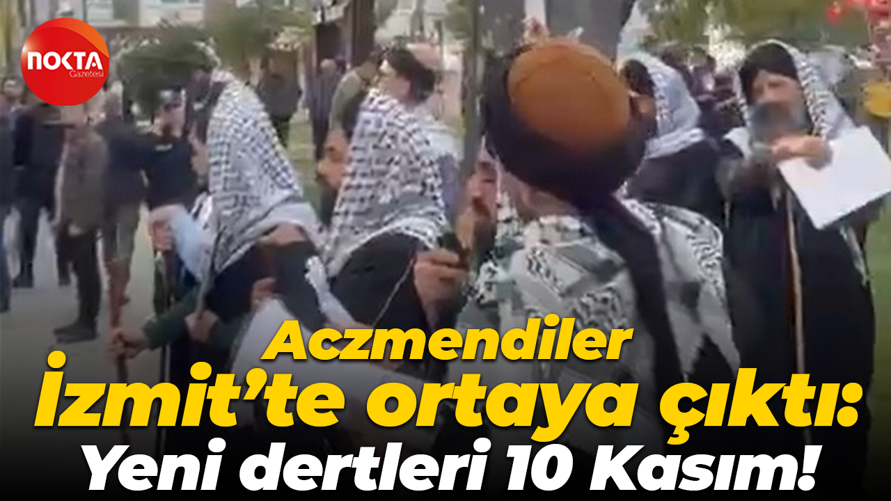 Aczmendiler İzmit’te ortaya çıktı: Yeni dertleri 10 Kasım!