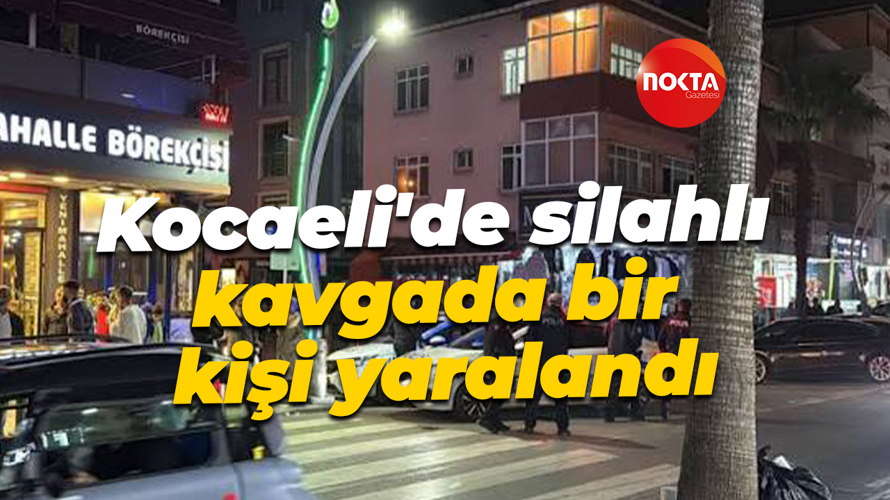 Kocaeli'de silahlı kavgada bir kişi yaralandı
