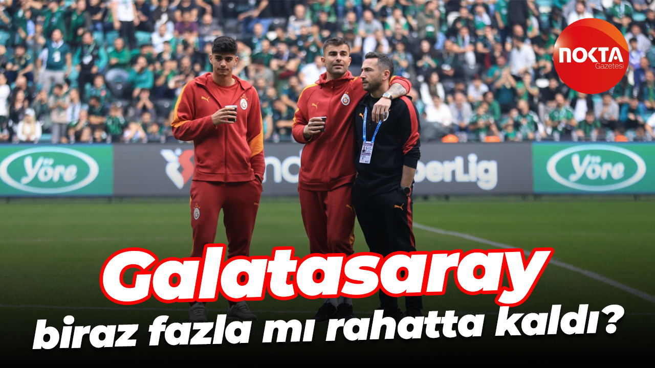Galatasaray biraz fazla mı rahatta kaldı?